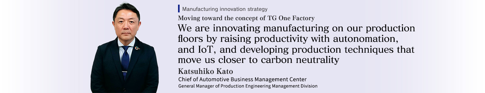 Chief of Automotive Business Management Center General Manager of Production Engineering Management Division　Katsuhiko Kato